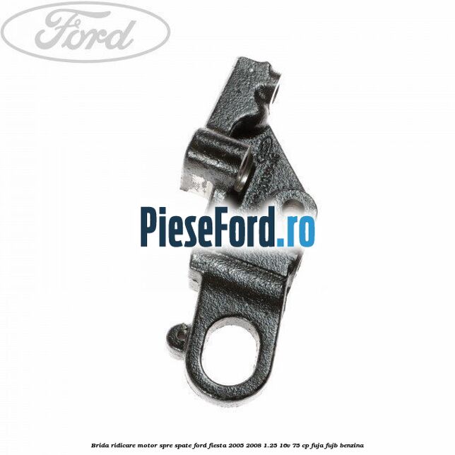 Brida ridicare motor spre spate Ford Fiesta 2005-2008 1.25 16V 75 cp FUJA, FUJB benzina