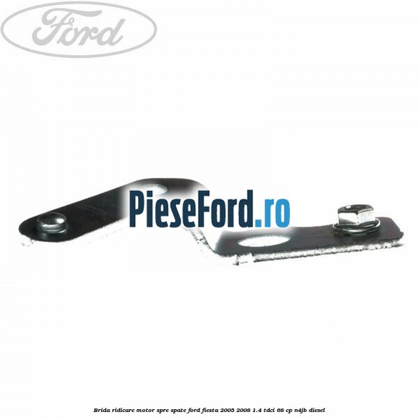 Brida ridicare motor spre spate Ford Fiesta 2005-2008 1.4 TDCi 68 cp Brida ridicare motor spre spate Ford Fiesta 2005-2008 1.4 TDCi 68 cp N4JB diesel