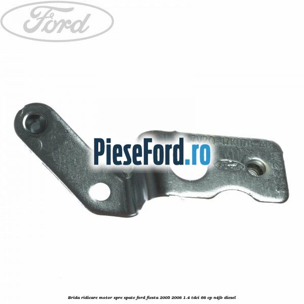 Brida ridicare motor spre spate Ford Fiesta 2005-2008 1.4 TDCi 68 cp Brida ridicare motor spre spate Ford Fiesta 2005-2008 1.4 TDCi 68 cp N4JB diesel