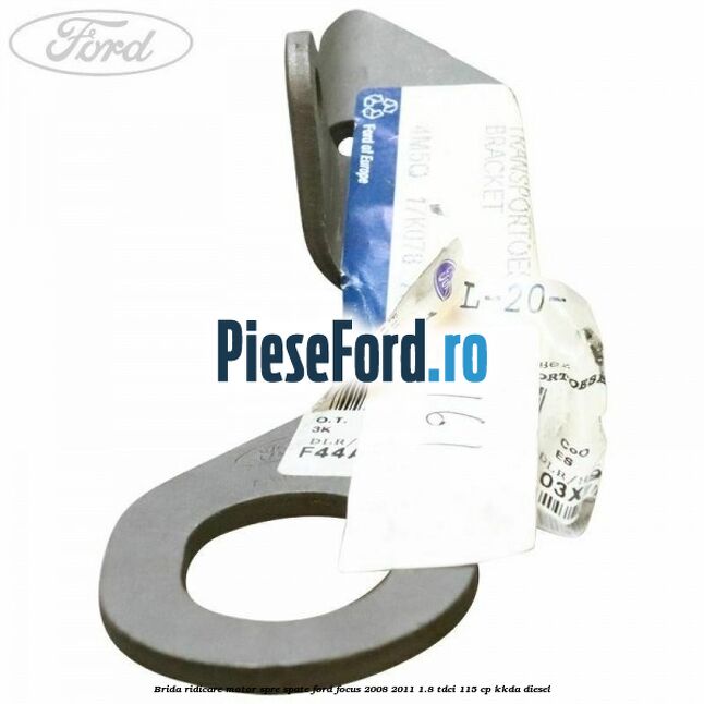 Brida ridicare motor spre spate Ford Focus 2008-2011 1.8 TDCi 115 cp KKDA diesel