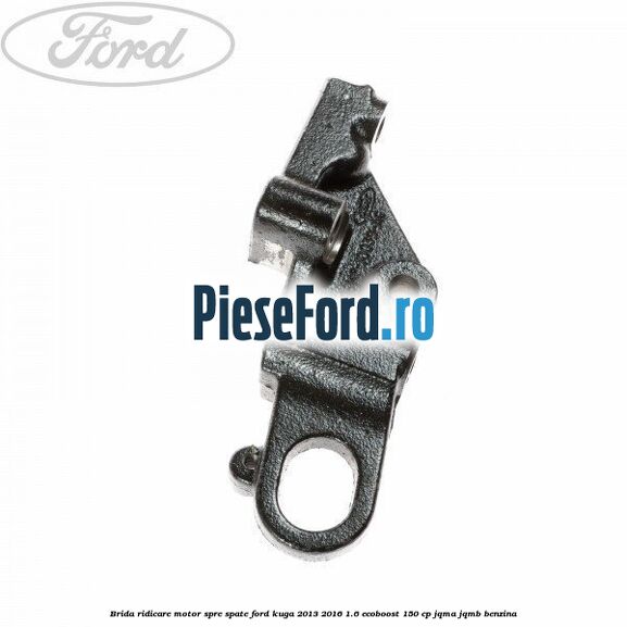 Brida ridicare motor spre spate Ford Kuga 2013-2016 1.6 EcoBoost 150 cp JQMA, JQMB benzina