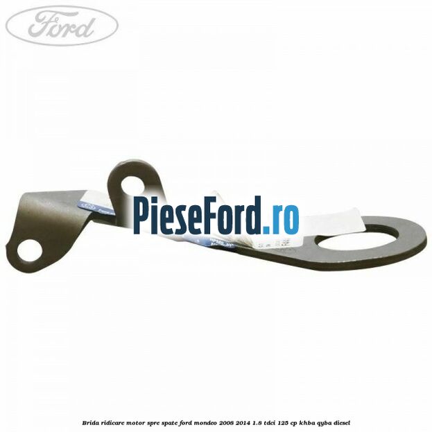 Brida ridicare motor spre spate Ford Mondeo 2008-2014 1.8 TDCi 125 cp Brida ridicare motor spre spate Ford Mondeo 2008-2014 1.8 TDCi 125 cp KHBA, QYBA diesel