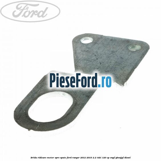 Brida ridicare motor spre spate Ford Ranger 2012-2015 2.2 TDCi 120 cp Brida ridicare motor spre spate Ford Ranger 2012-2015 2.2 TDCi 120 cp ENPF, GBVAJPF diesel