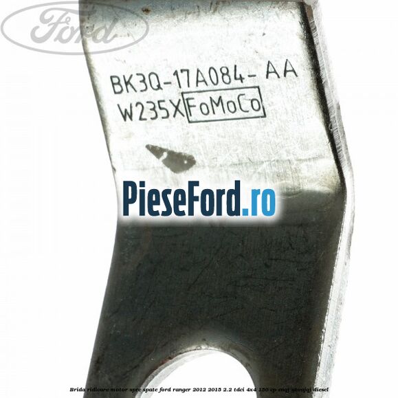 Brida ridicare motor spre spate Ford Ranger 2012-2015 2.2 TDCi 4x4 150 cp ENQJ, GBVAJQJ diesel