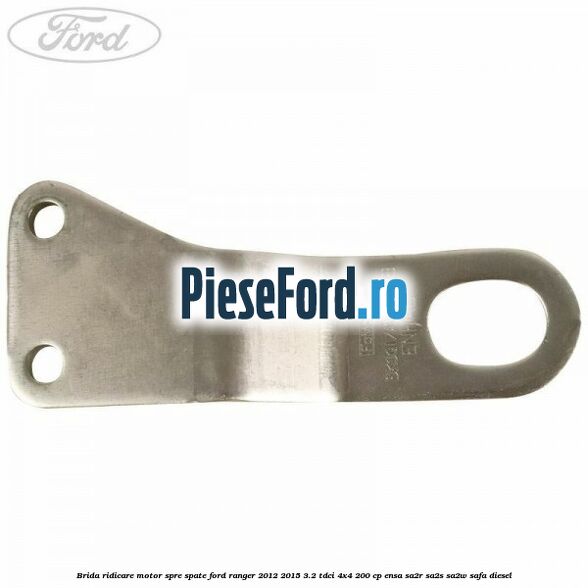 Brida ridicare motor spre spate Ford Ranger 2012-2015 3.2 TDCi 4x4 200 cp ENSA, SA2R, SA2S, SA2W, SAFA diesel