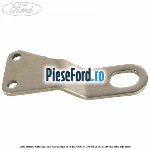 Brida ridicare motor spre spate Ford Ranger 2012-2015 3.2 TDCi 4x4 200 cp ENSA, SA2R, SA2S, SA2W, SAFA diesel