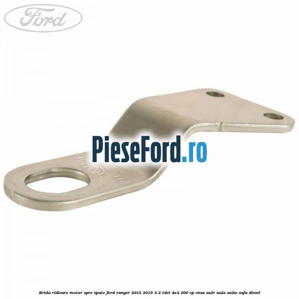 Brida ridicare motor spre spate Ford Ranger 2012-2015 3.2 TDCi 4x4 200 cp ENSA, SA2R, SA2S, SA2W, SAFA diesel