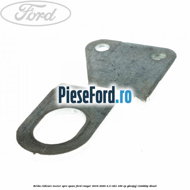 Brida ridicare motor spre spate Ford Ranger 2016-2020 2.2 TDCi 160 cp GBVAJQJ, T22DD0P diesel
