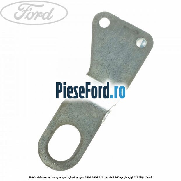 Brida ridicare motor spre spate Ford Ranger 2016-2020 2.2 TDCi 4x4 160 cp Brida ridicare motor spre spate Ford Ranger 2016-2020 2.2 TDCi 4x4 160 cp GBVAJQJ, T22DD0P diesel