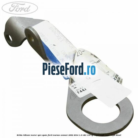 Brida ridicare motor spre spate Ford Tourneo Connect 2002-2014 1.8 TDCi 110 cp RWPA, RWPB, RWPC, RWPD diesel