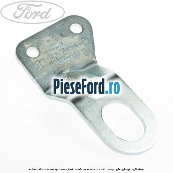 Brida ridicare motor spre spate Ford Transit 2006-2014 2.2 TDCi 125 cp CYFA, CYFB, CYFC, CYFD diesel