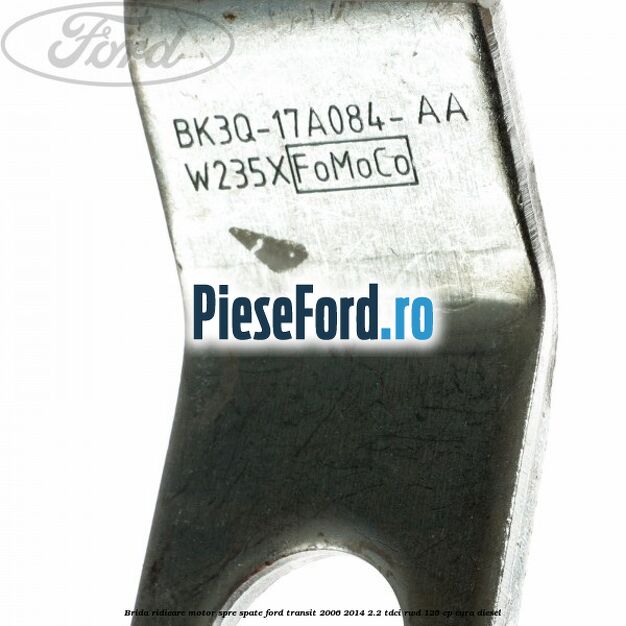 Brida ridicare motor spre spate Ford Transit 2006-2014 2.2 TDCi RWD 125 cp CYRA diesel