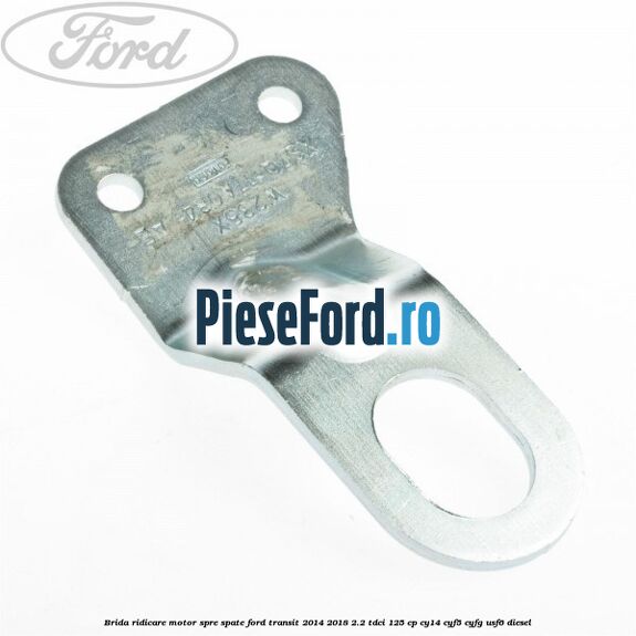 Brida ridicare motor spre spate Ford Transit 2014-2018 2.2 TDCi 125 cp CY14, CYF5, CYFG, USF6 diesel