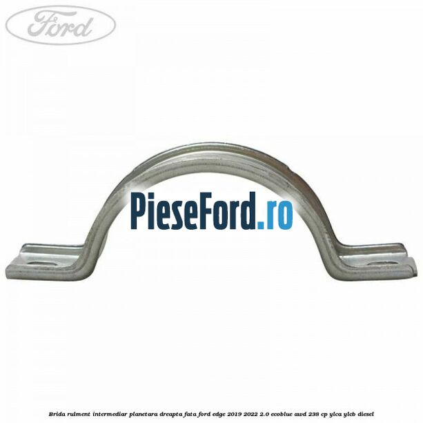 Brida rulment intermediar planetara dreapta fata Ford Edge 2019-2022 2.0 EcoBlue AWD 238 cp Brida rulment intermediar planetara dreapta fata Ford Edge 2019-2022 2.0 EcoBlue AWD 238 cp YLCA, YLCB diesel