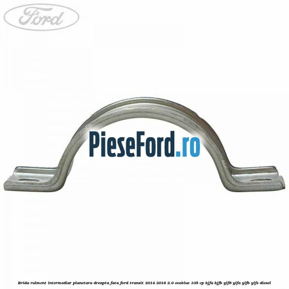 Brida rulment intermediar planetara dreapta fata Ford Transit 2014-2018 2.0 EcoBlue 105 cp BJFA, BJFB, YLF6, YLFA, YLFB, YLFS diesel