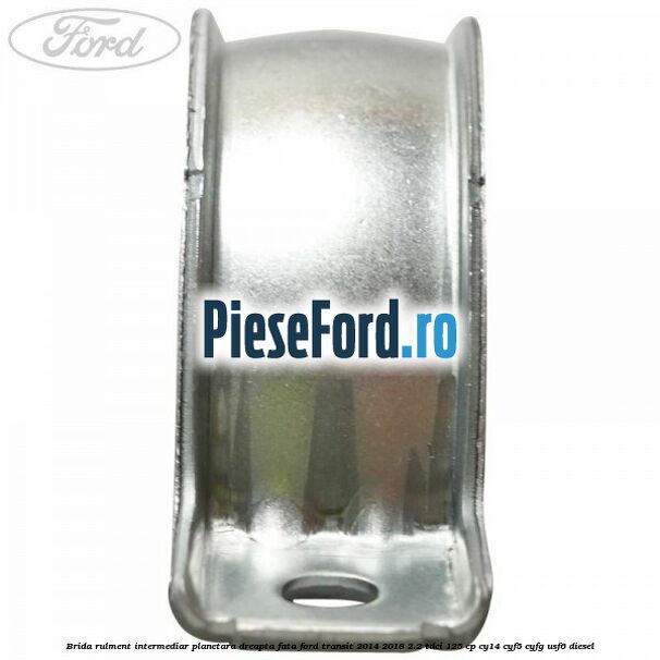 Brida rulment intermediar planetara dreapta fata Ford Transit 2014-2018 2.2 TDCi 125 cp CY14, CYF5, CYFG, USF6 diesel