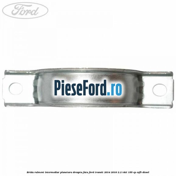 Brida rulment intermediar planetara dreapta fata Ford Transit 2014-2018 2.2 TDCi 155 cp CVF5 diesel