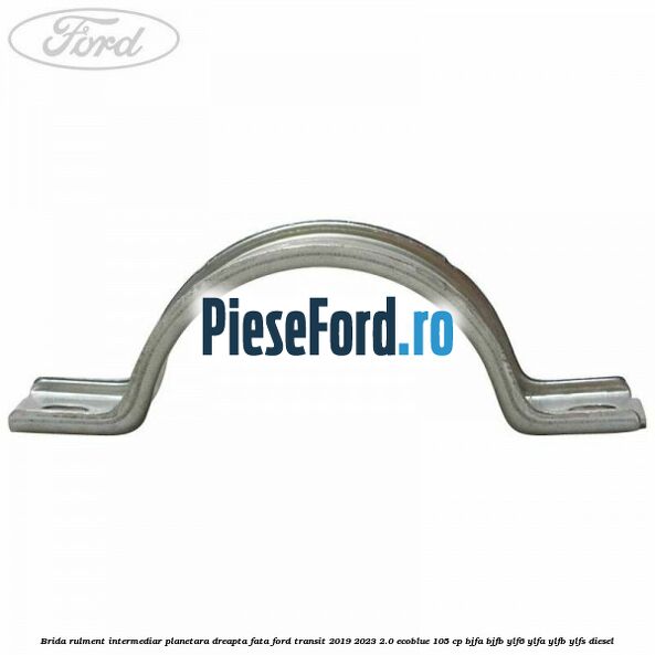 Brida rulment intermediar planetara dreapta fata Ford Transit 2019-2023 2.0 EcoBlue 105 cp Brida rulment intermediar planetara dreapta fata Ford Transit 2019-2023 2.0 EcoBlue 105 cp BJFA, BJFB, YLF6, YLFA, YLFB, YLFS diesel