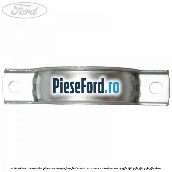 Brida rulment intermediar planetara dreapta fata Ford Transit 2019-2023 2.0 EcoBlue 105 cp Brida rulment intermediar planetara dreapta fata Ford Transit 2019-2023 2.0 EcoBlue 105 cp BJFA, BJFB, YLF6, YLFA, YLFB, YLFS diesel