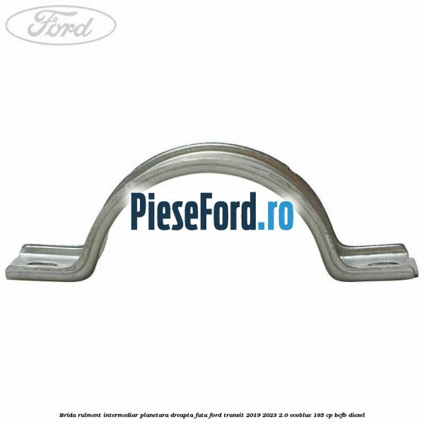 Brida rulment intermediar planetara dreapta fata Ford Transit 2019-2023 2.0 EcoBlue 185 cp BCFB diesel