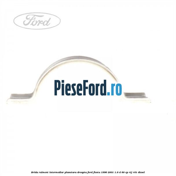 Brida rulment intermediar planetara dreapta Ford Fiesta 1996-2001 1.8 D 60 cp RTJ, RTK diesel