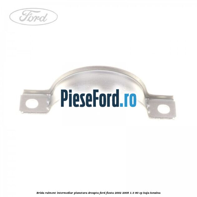 Brida rulment intermediar planetara dreapta Ford Fiesta 2002-2005 1.3 60 cp BAJA benzina