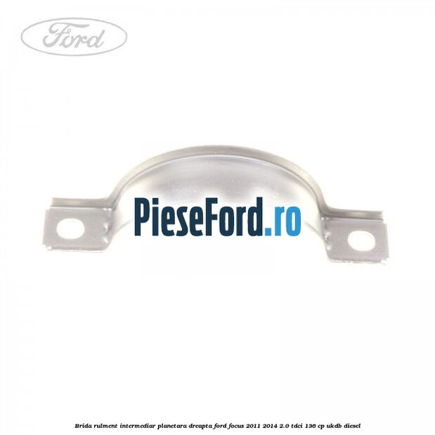 Brida rulment intermediar planetara dreapta Ford Focus 2011-2014 2.0 TDCi 136 cp UKDB diesel