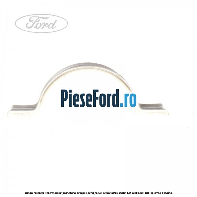 Brida rulment intermediar planetara dreapta Ford Focus Active 2019-2023 1.0 EcoBoost 125 cp Brida rulment intermediar planetara dreapta Ford Focus Active 2019-2023 1.0 EcoBoost 125 cp B7DA benzina