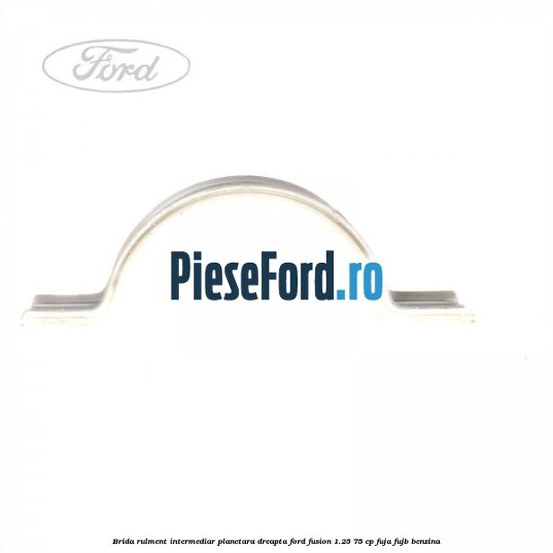 Brida rulment intermediar planetara dreapta Ford Fusion 1.25 75 cp FUJA, FUJB benzina