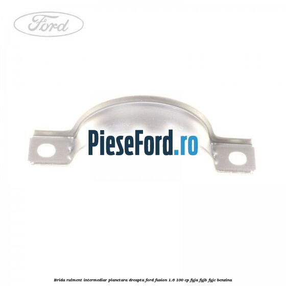 Brida rulment intermediar planetara dreapta Ford Fusion 1.6 100 cp Brida rulment intermediar planetara dreapta Ford Fusion 1.6 100 cp FYJA, FYJB, FYJC benzina