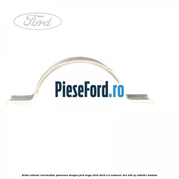 Brida rulment intermediar planetara dreapta Ford Kuga 2016-2018 2.0 EcoBoost 4x4 230 cp C20HDTX benzina