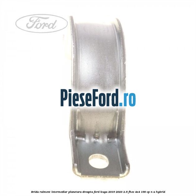 Brida rulment intermediar planetara dreapta Ford Kuga 2019-2023 2.5 FHEV 4x4 190 cp Brida rulment intermediar planetara dreapta Ford Kuga 2019-2023 2.5 FHEV 4x4 190 cp n/a hybrid
