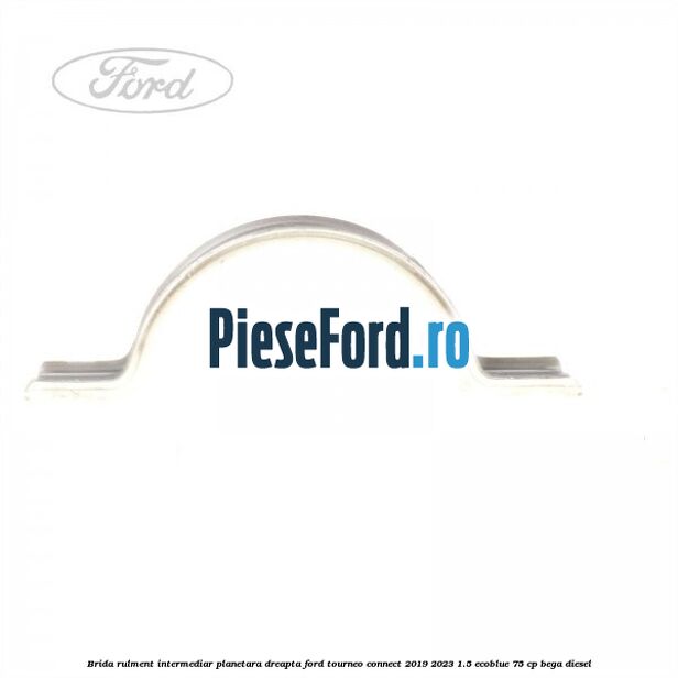 Brida rulment intermediar planetara dreapta Ford Tourneo Connect 2019-2023 1.5 EcoBlue 75 cp BEGA diesel