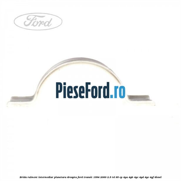 Brida rulment intermediar planetara dreapta Ford Transit 1994-2000 2.5 TD 85 cp 4GA, 4GB, 4GC, 4GD, 4GE, 4GF diesel