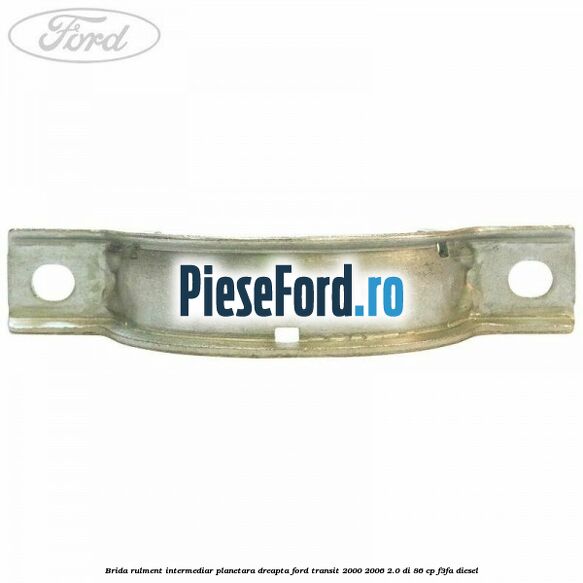 Brida rulment intermediar planetara dreapta Ford Transit 2000-2006 2.0 DI 86 cp F3FA diesel