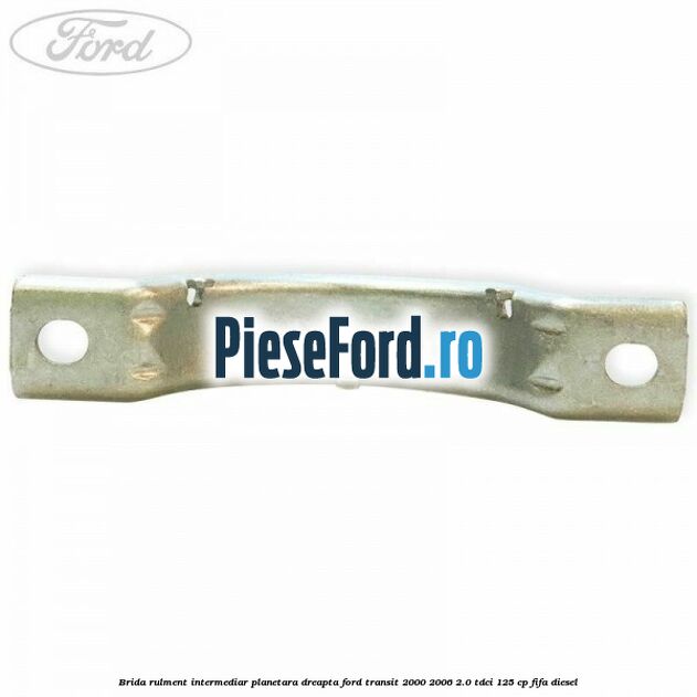Brida rulment intermediar planetara dreapta Ford Transit 2000-2006 2.0 TDCi 125 cp FIFA diesel