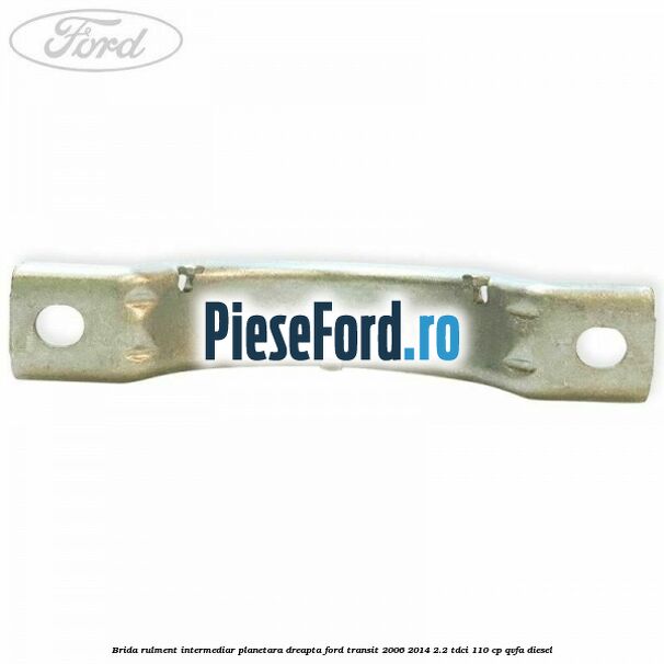 Brida rulment intermediar planetara dreapta Ford Transit 2006-2014 2.2 TDCi 110 cp QVFA diesel