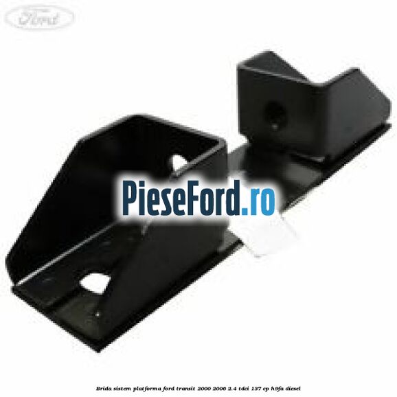 Brida sistem platforma Ford Transit 2000-2006 2.4 TDCi 137 cp H9FA diesel