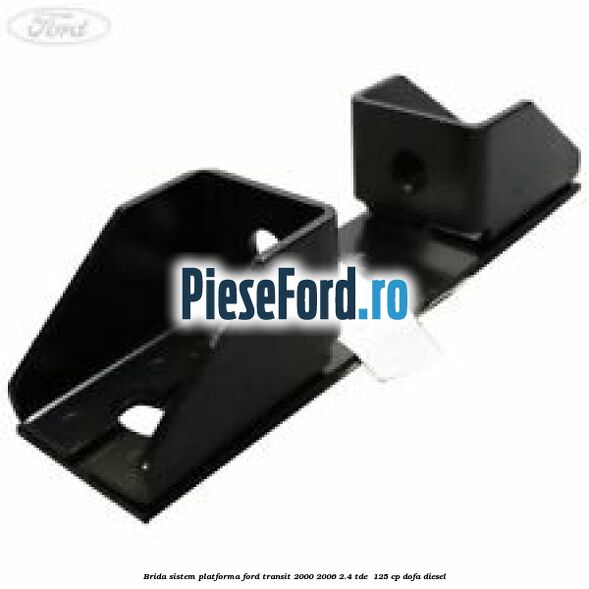 Brida sistem platforma Ford Transit 2000-2006 2.4 TDE  125 cp DOFA diesel