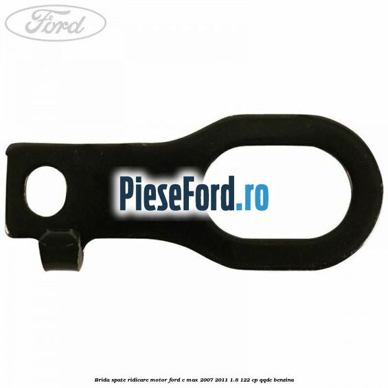 Brida spate ridicare motor Ford C-Max 2007-2011 1.8 122 cp QQDC benzina