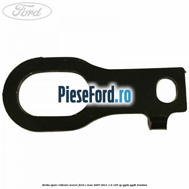 Brida spate ridicare motor Ford C-Max 2007-2011 1.8 125 cp QQDA, QQDB benzina