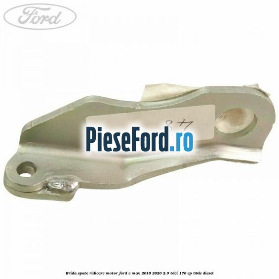 Brida spate ridicare motor Ford C-Max 2016-2020 2.0 TDCi 170 cp T8DE diesel