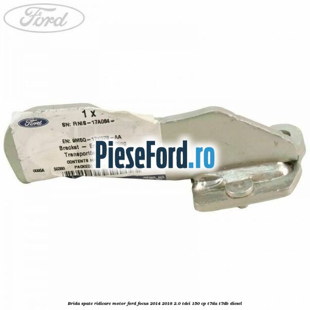 Brida spate ridicare motor Ford Focus 2014-2018 2.0 TDCi 150 cp T7DA, T7DB diesel