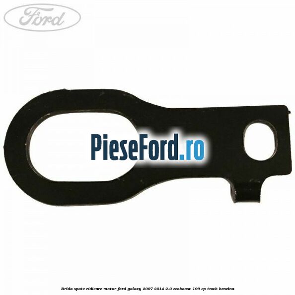 Brida spate ridicare motor Ford Galaxy 2007-2014 2.0 EcoBoost 199 cp TNWB benzina