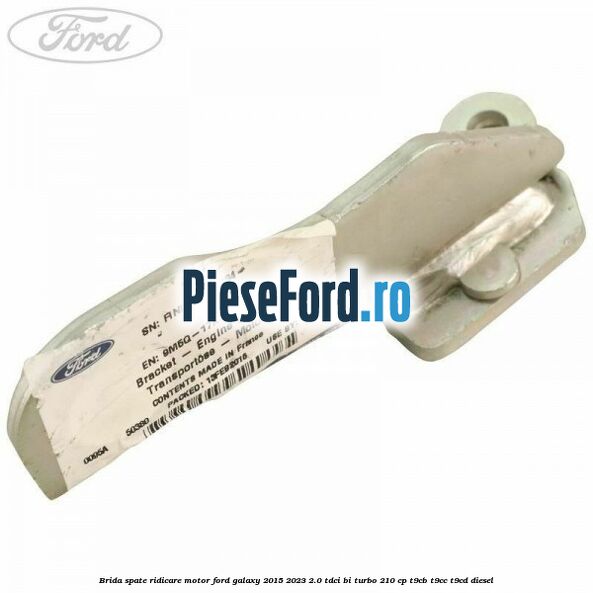 Brida spate ridicare motor Ford Galaxy 2015-2023 2.0 TDCi BI-Turbo 210 cp T9CB, T9CC, T9CD diesel
