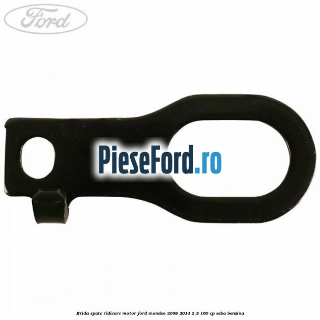Brida spate ridicare motor Ford Mondeo 2008-2014 2.3 160 cp Brida spate ridicare motor Ford Mondeo 2008-2014 2.3 160 cp SEBA benzina
