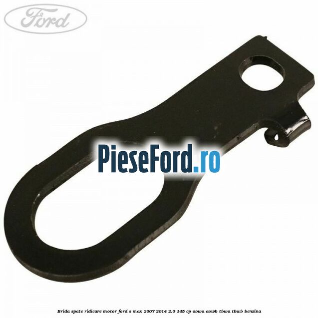 Brida spate ridicare motor Ford S-Max 2007-2014 2.0 145 cp AOWA, AOWB, TBWA, TBWB benzina