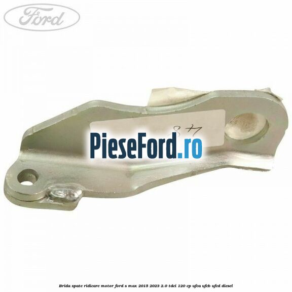 Brida spate ridicare motor Ford S-Max 2015-2023 2.0 TDCi 120 cp Brida spate ridicare motor Ford S-Max 2015-2023 2.0 TDCi 120 cp UFCA, UFCB, UFCD diesel