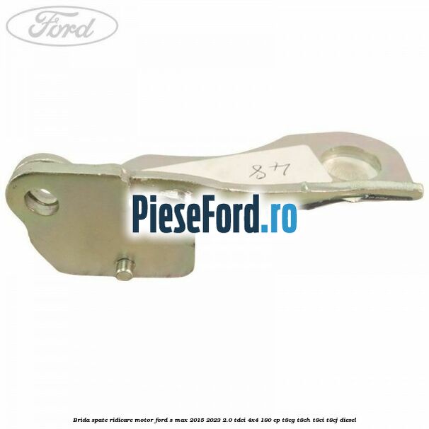 Brida spate ridicare motor Ford S-Max 2015-2023 2.0 TDCi 4x4 180 cp Brida spate ridicare motor Ford S-Max 2015-2023 2.0 TDCi 4x4 180 cp T8CG, T8CH, T8CI, T8CJ diesel