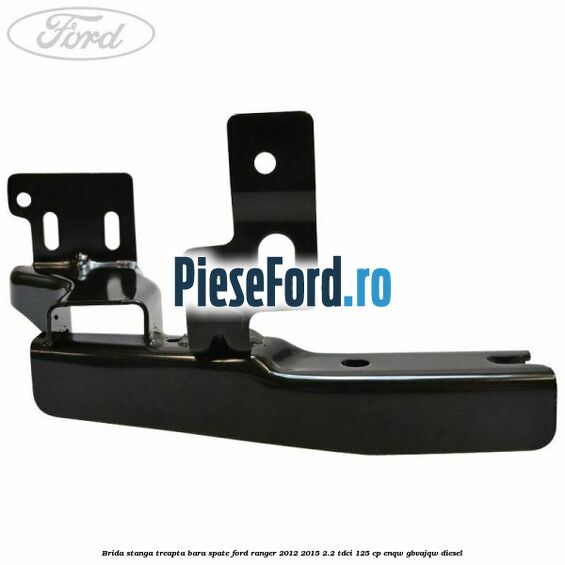 Brida stanga treapta bara spate Ford Ranger 2012-2015 2.2 TDCi 125 cp ENQW, GBVAJQW diesel